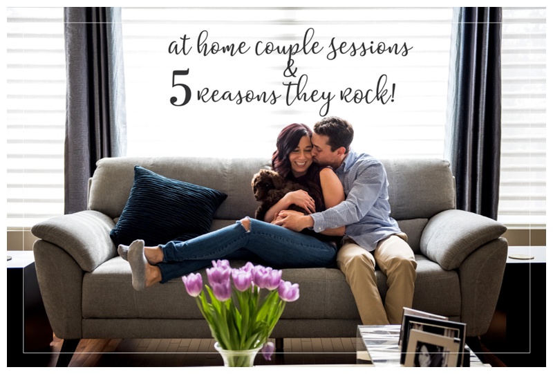 At Home Couple Sessions & 5 Reasons They Rock